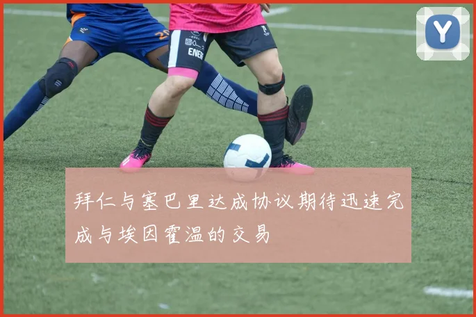 拜仁与塞巴里达成协议期待迅速完成与埃因霍温的交易