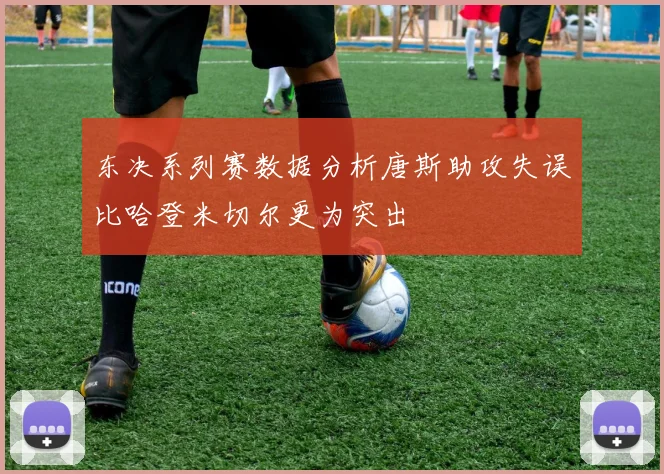 东决系列赛数据分析唐斯助攻失误比哈登米切尔更为突出