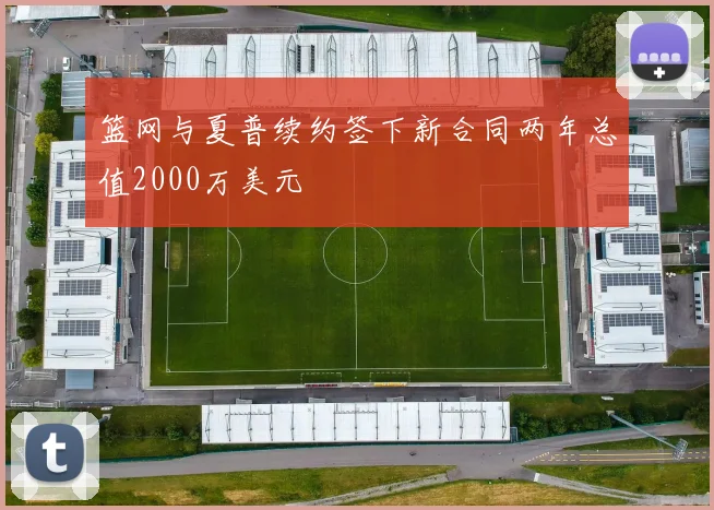 篮网与夏普续约签下新合同两年总值2000万美元