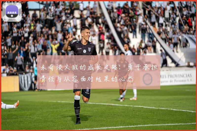 米奇谈文班的成长之路：勇于承担责任与从容面对结果的心态