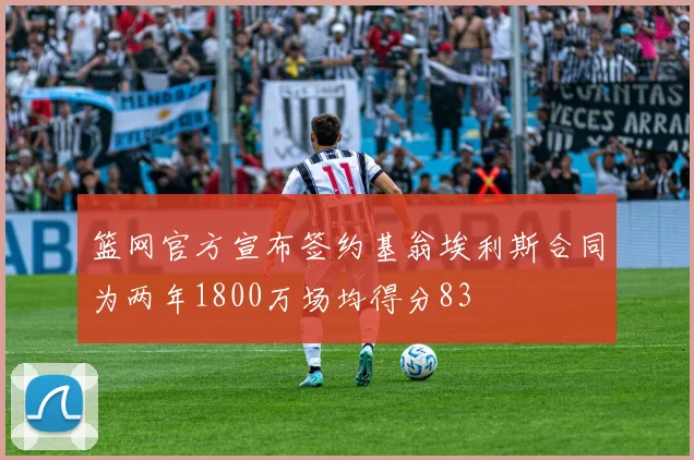 篮网官方宣布签约基翁埃利斯合同为两年1800万场均得分83
